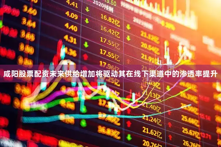 咸阳股票配资未来供给增加将驱动其在线下渠道中的渗透率提升