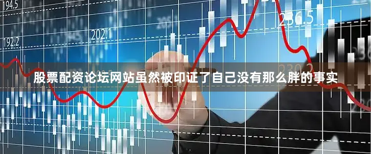 股票配资论坛网站虽然被印证了自己没有那么胖的事实