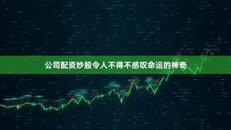 公司配资炒股令人不得不感叹命运的神奇